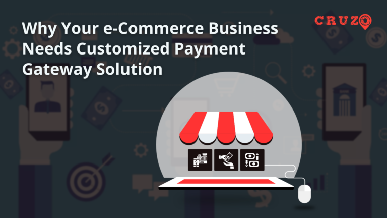 Why Your e-Commerce Business Needs Customized Payment Gateway Solution