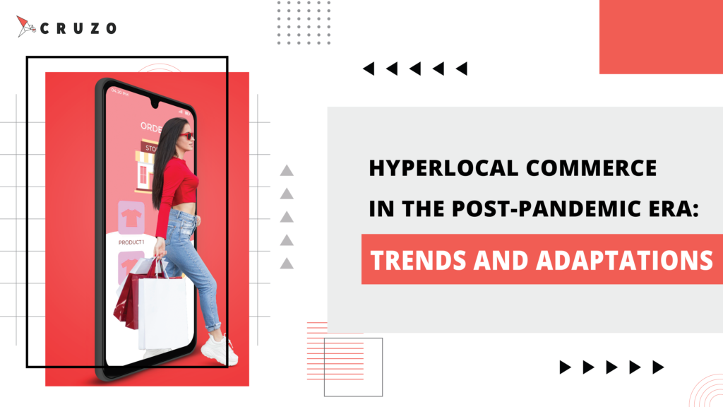 hyperlocal commerce, covid-19 pandemic, saas advancements, logistics and supply chain investment, cruzotec's hyperlocal ondemand delivery apps, white label web development companies, on demand food delivery app development, grocery delivery apps